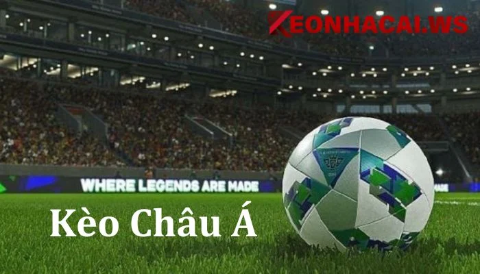 Kèo Châu Á là gì? Cách đánh kèo Châu Á hiệu quả