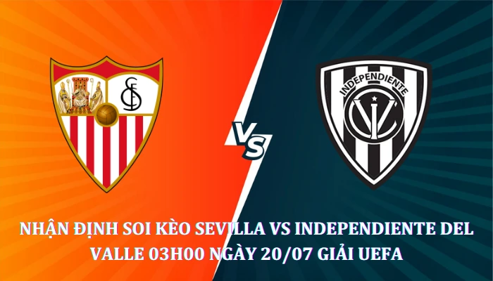 Nhận định soi kèo Sevilla Vs Independiente Del Valle 03h00 Ngày 20/07 giải UEFA