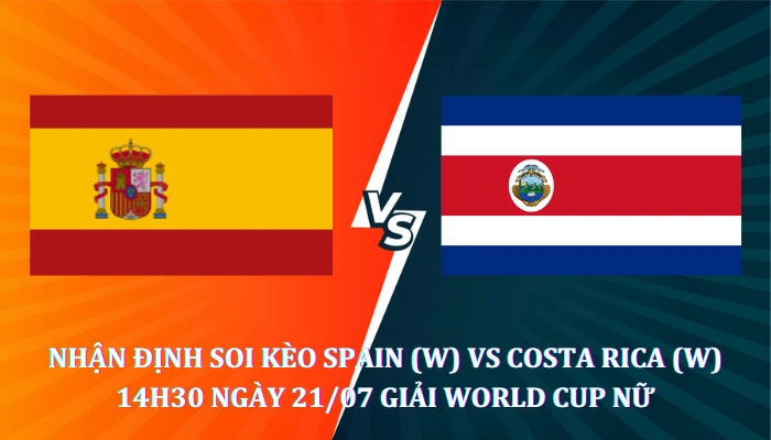 Nhận định soi kèo Spain (W) Vs Costa Rica (W) 14h30 Ngày 21/07 World Cup Nữ