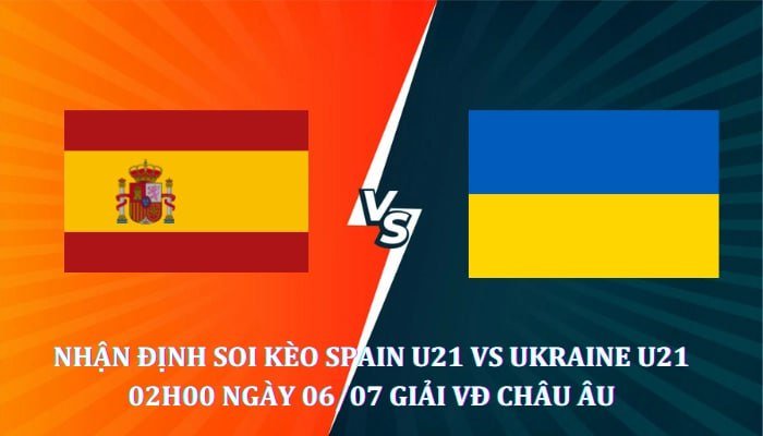 Soi kèo bóng đá trận Spain U21 vs Ukraine U21 02h00 ngày 06/07