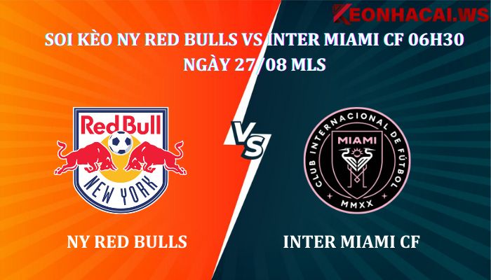 Soi kèo NY Red Bulls Vs Inter Miami CF 06h30 ngày 27/08, giải MLS
