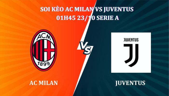 Soi kèo AC Milan Vs Juventus 01h45 Ngày 23/10 Serie A