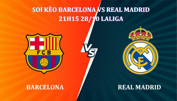 Soi kèo Barcelona Vs Real Madrid 21h15 ngày 28/10, giải La Liga