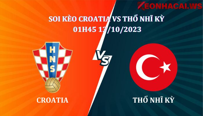 Soi kèo Croatia Vs Thổ Nhĩ Kỳ 01h45 ngày 13/10, giải VDBD Châu Âu