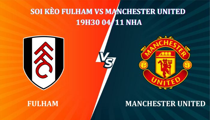 Soi kèo Fulham Vs Manchester United 19h30 ngày 04/11, giải Ngoại Hạng Anh