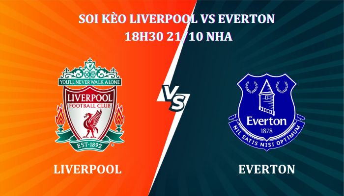 Soi kèo Liverpool Vs Everton 18h30 Ngày 21/10 giải NHA