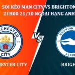 Soi kèo Man City vs Brighton  21h00 Ngày 21/10 giải NHA