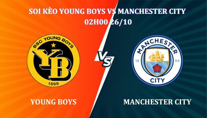 Soi kèo Young Boys Vs Manchester City 02h00 Ngày 26/10 giải Champions League